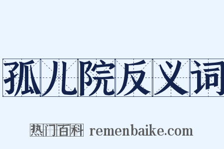 孤儿院反义词是什么意思的图片